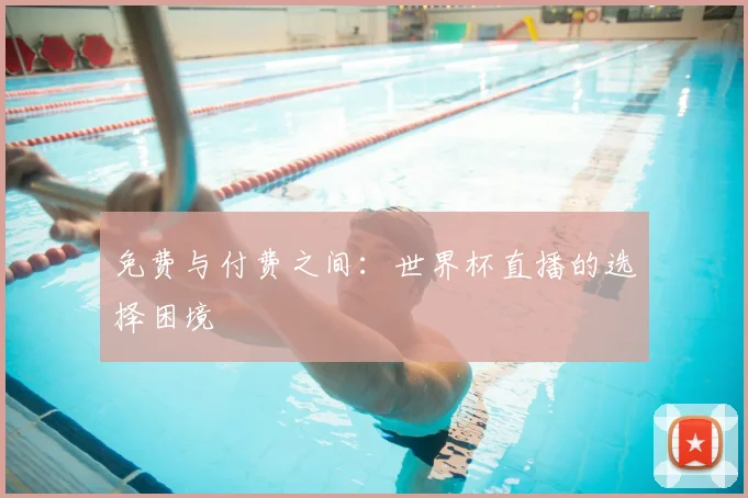 免费与付费之间：世界杯直播的选择困境