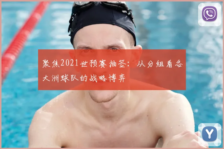 聚焦2021世预赛抽签：从分组看各大洲球队的战略博弈