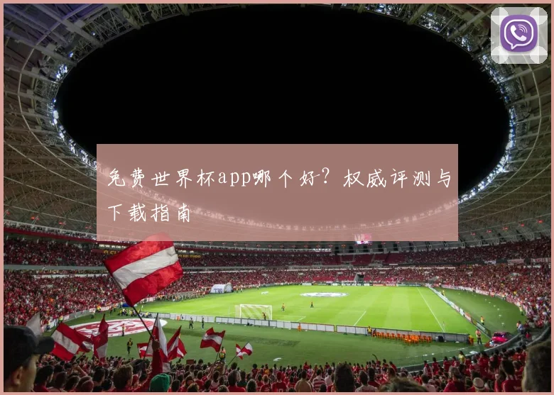 免费世界杯app哪个好？权威评测与下载指南